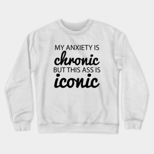 My Anxiety is Chronic Crewneck Sweatshirt